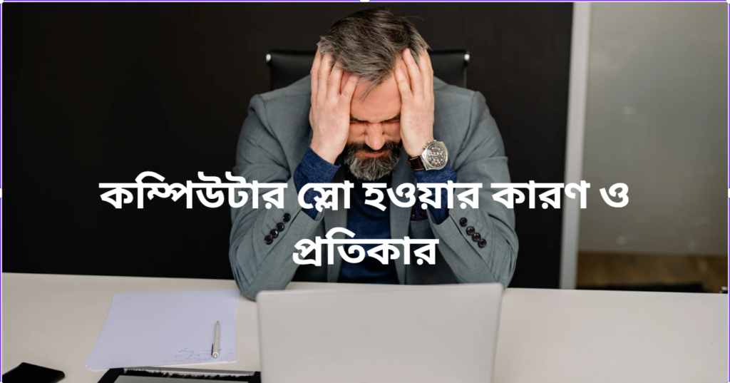 কম্পিউটার স্লো হওয়ার কারণ